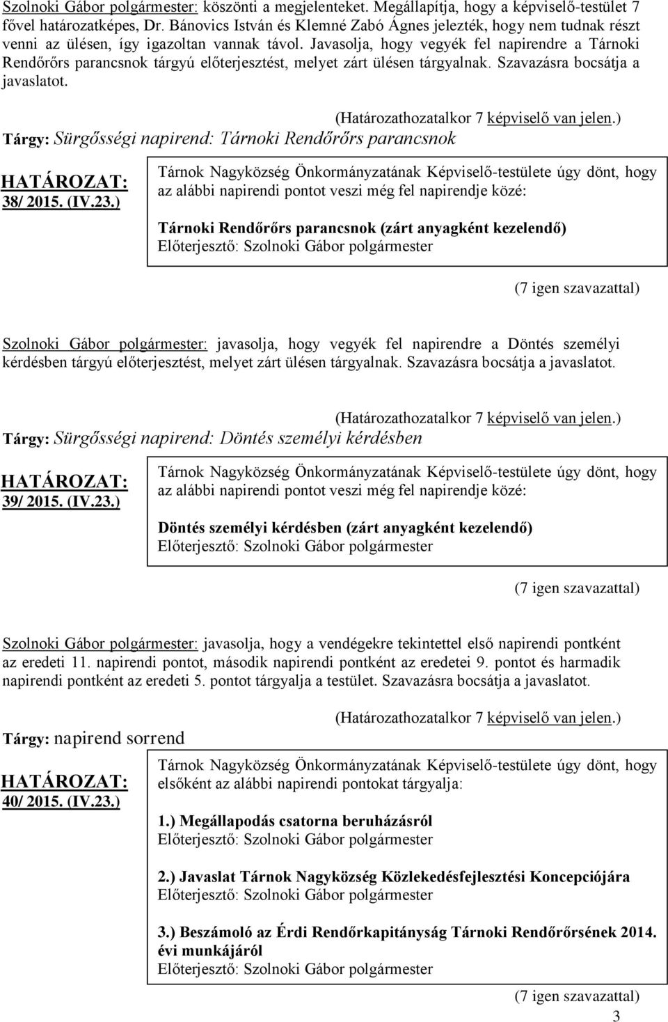 Javasolja, hogy vegyék fel napirendre a Tárnoki Rendőrőrs parancsnok tárgyú előterjesztést, melyet zárt ülésen tárgyalnak. Szavazásra bocsátja a javaslatot.