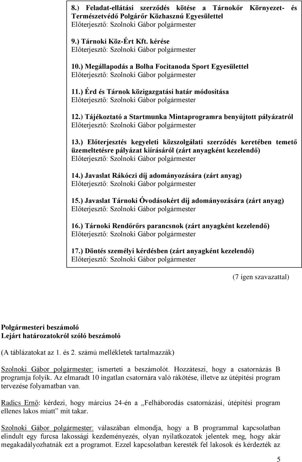 ) Előterjesztés kegyeleti közszolgálati szerződés keretében temető üzemeltetésre pályázat kiírásáról (zárt anyagként kezelendő) 14.) Javaslat Rákóczi díj adományozására (zárt anyag) 15.