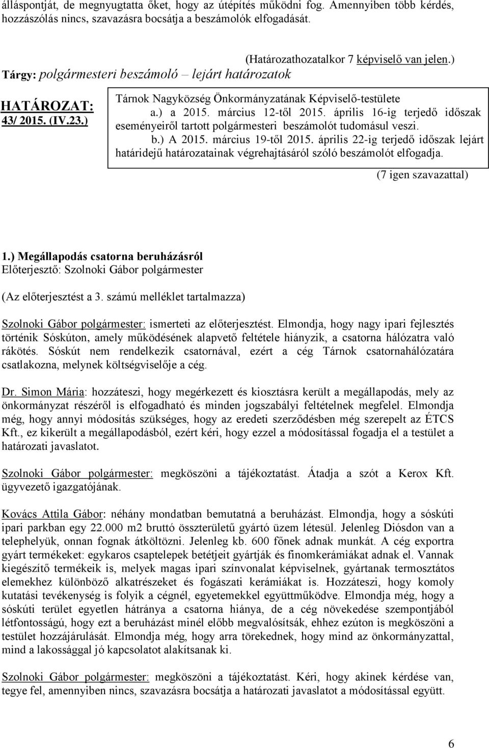 április 16-ig terjedő időszak eseményeiről tartott polgármesteri beszámolót tudomásul veszi. b.) A 2015. március 19-től 2015.