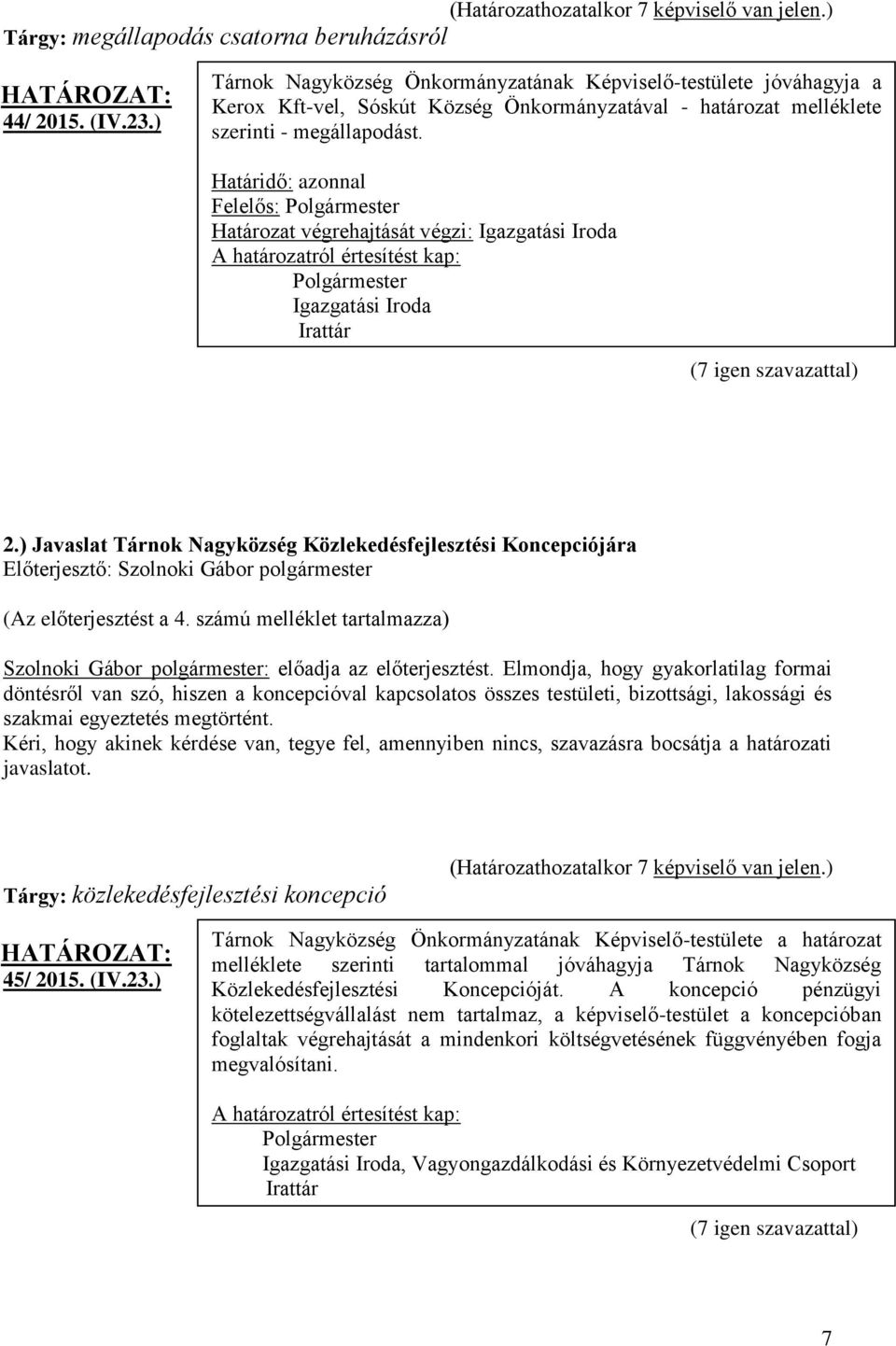 Határidő: azonnal Felelős: Polgármester Határozat végrehajtását végzi: Igazgatási Iroda A határozatról értesítést kap: Polgármester Igazgatási Iroda Irattár 2.