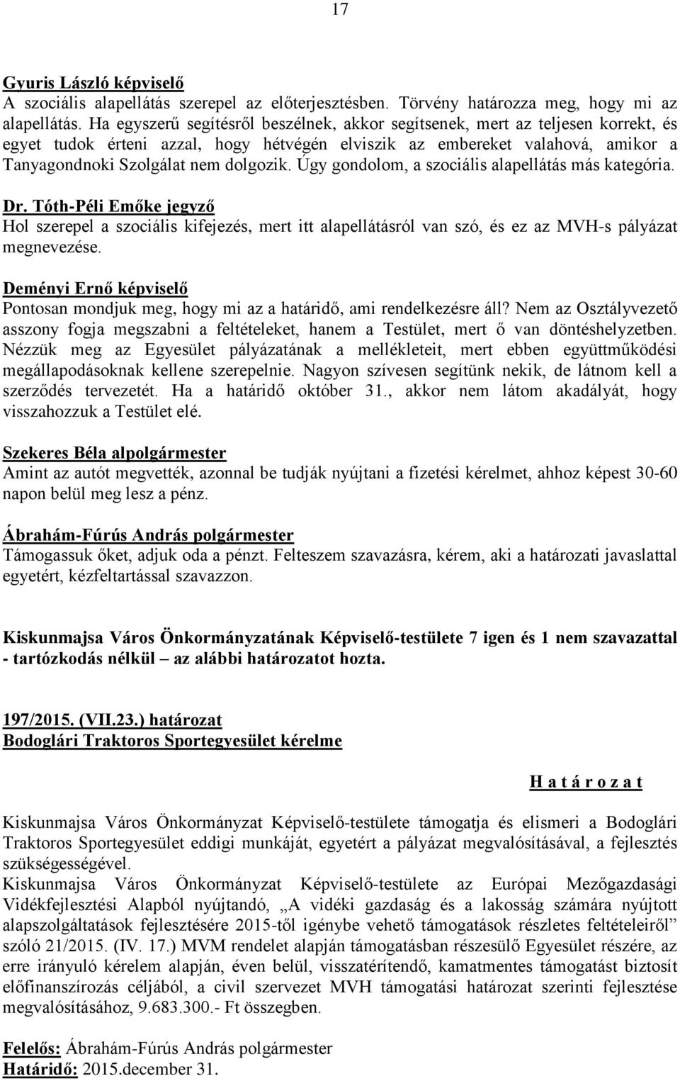 Úgy gondolom, a szociális alapellátás más kategória. Dr. Tóth-Péli Emőke jegyző Hol szerepel a szociális kifejezés, mert itt alapellátásról van szó, és ez az MVH-s pályázat megnevezése.