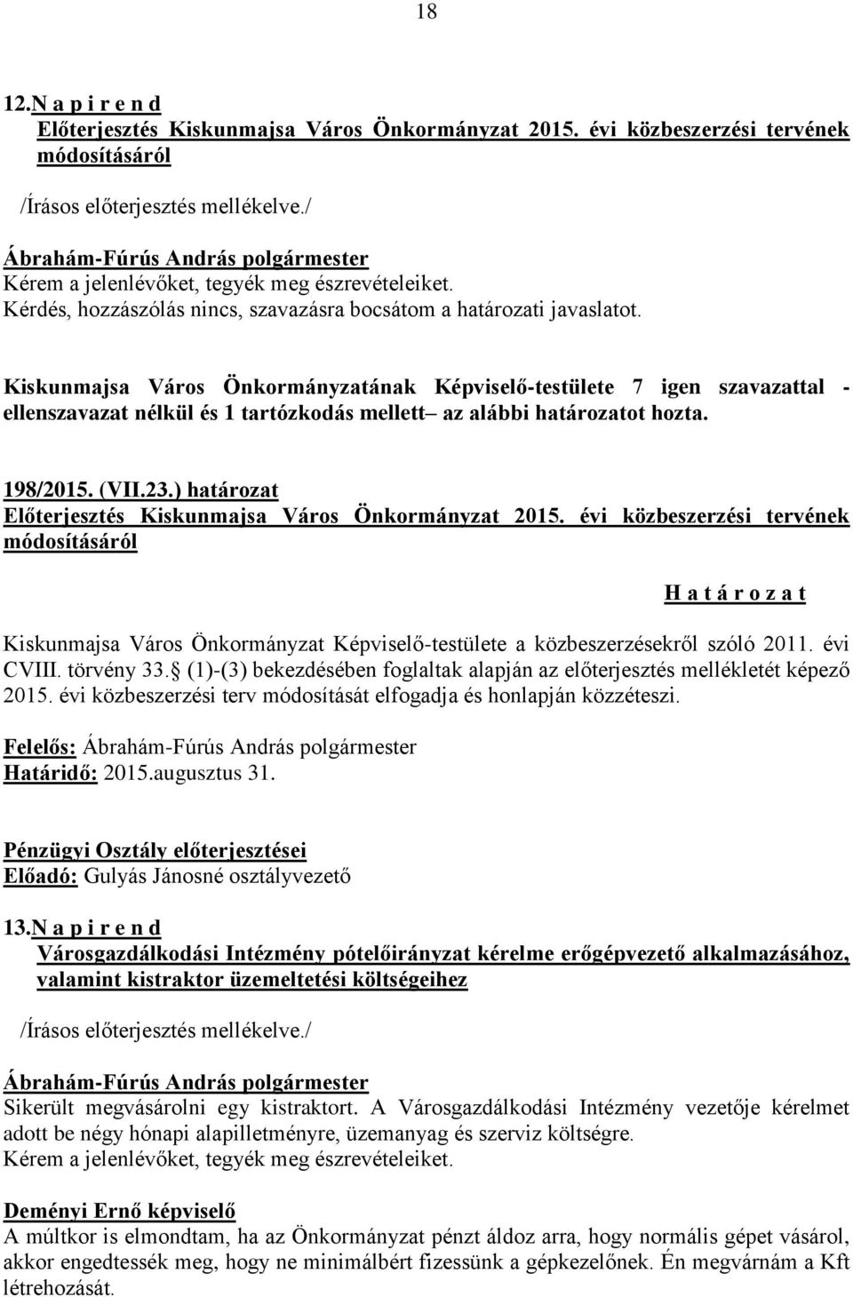 ) határozat Előterjesztés Kiskunmajsa Város Önkormányzat 2015. évi közbeszerzési tervének módosításáról Kiskunmajsa Város Önkormányzat Képviselő-testülete a közbeszerzésekről szóló 2011. évi CVIII.