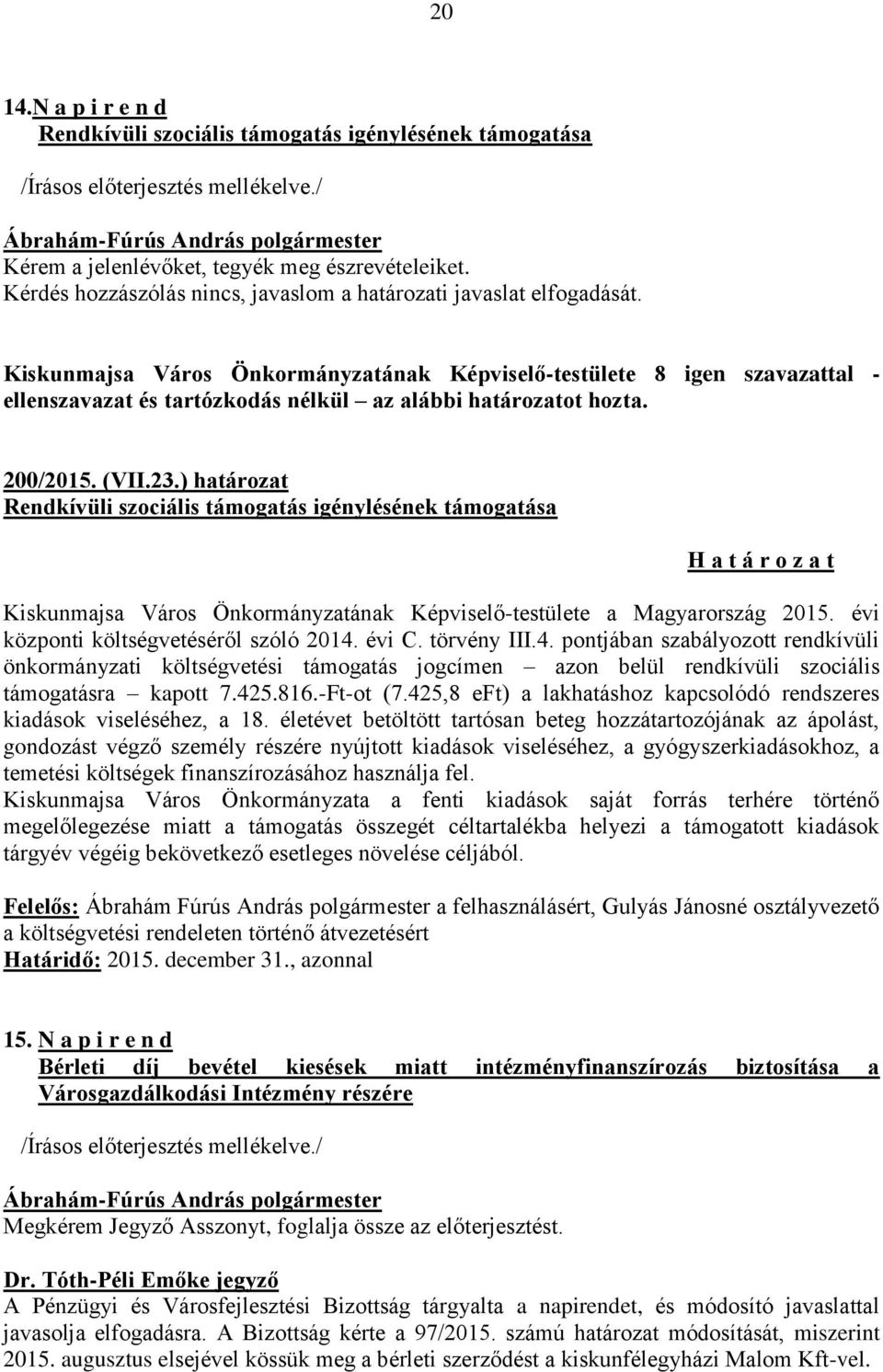 törvény III.4. pontjában szabályozott rendkívüli önkormányzati költségvetési támogatás jogcímen azon belül rendkívüli szociális támogatásra kapott 7.425.816.-Ft-ot (7.