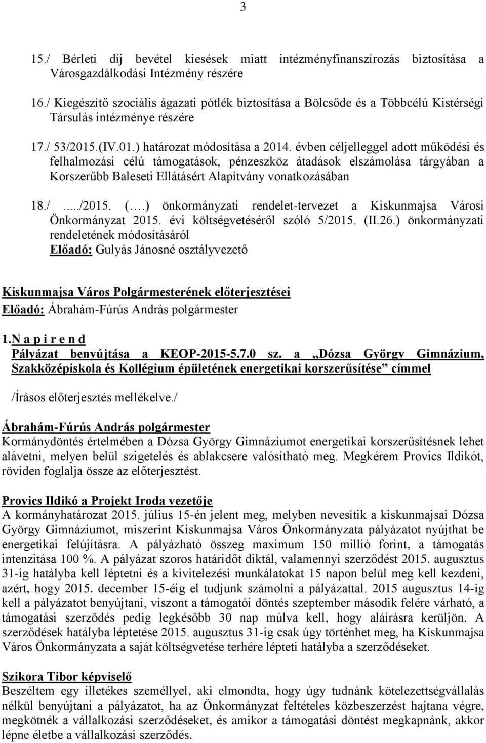 évben céljelleggel adott működési és felhalmozási célú támogatások, pénzeszköz átadások elszámolása tárgyában a Korszerűbb Baleseti Ellátásért Alapítvány vonatkozásában 18./.../2015. (.