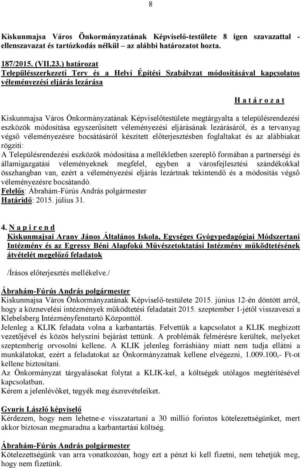 településrendezési eszközök módosítása egyszerűsített véleményezési eljárásának lezárásáról, és a tervanyag végső véleményezésre bocsátásáról készített előterjesztésben foglaltakat és az alábbiakat