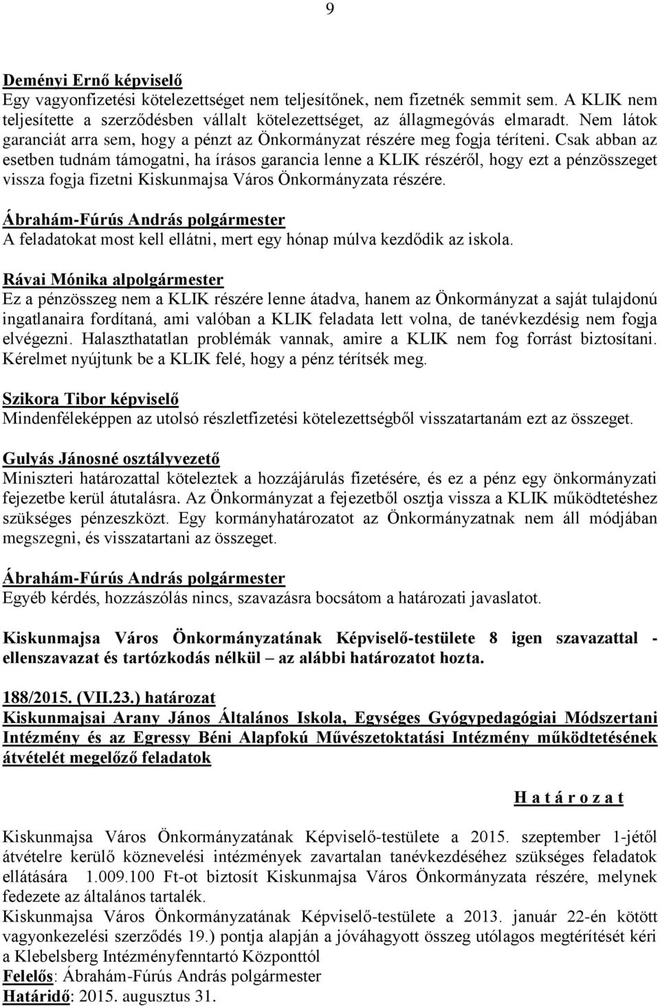 Csak abban az esetben tudnám támogatni, ha írásos garancia lenne a KLIK részéről, hogy ezt a pénzösszeget vissza fogja fizetni Kiskunmajsa Város Önkormányzata részére.