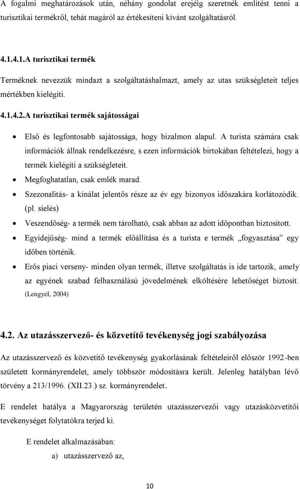 A turisztikai termék sajátosságai Első és legfontosabb sajátossága, hogy bizalmon alapul.