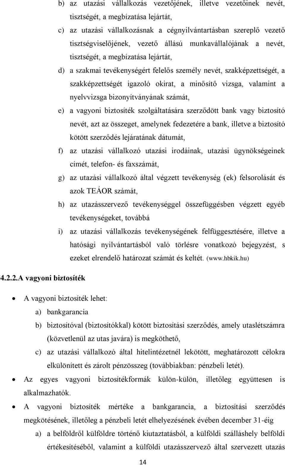 valamint a nyelvvizsga bizonyítványának számát, e) a vagyoni biztosíték szolgáltatására szerződött bank vagy biztosító nevét, azt az összeget, amelynek fedezetére a bank, illetve a biztosító kötött