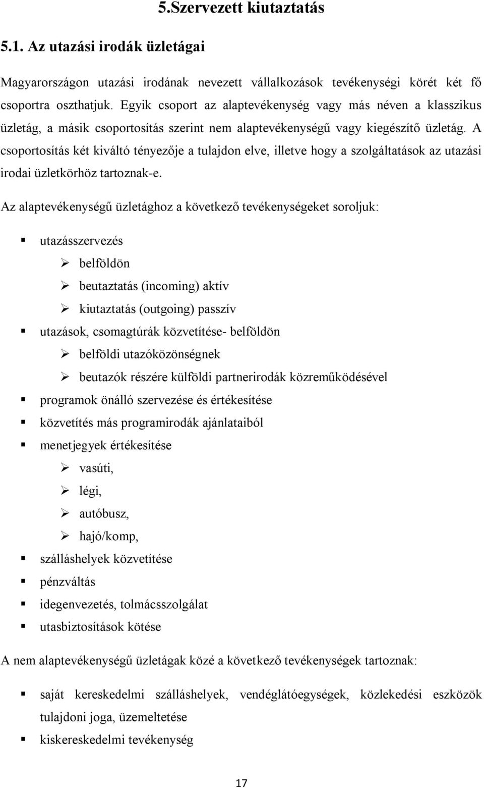 A csoportosítás két kiváltó tényezője a tulajdon elve, illetve hogy a szolgáltatások az utazási irodai üzletkörhöz tartoznak-e.