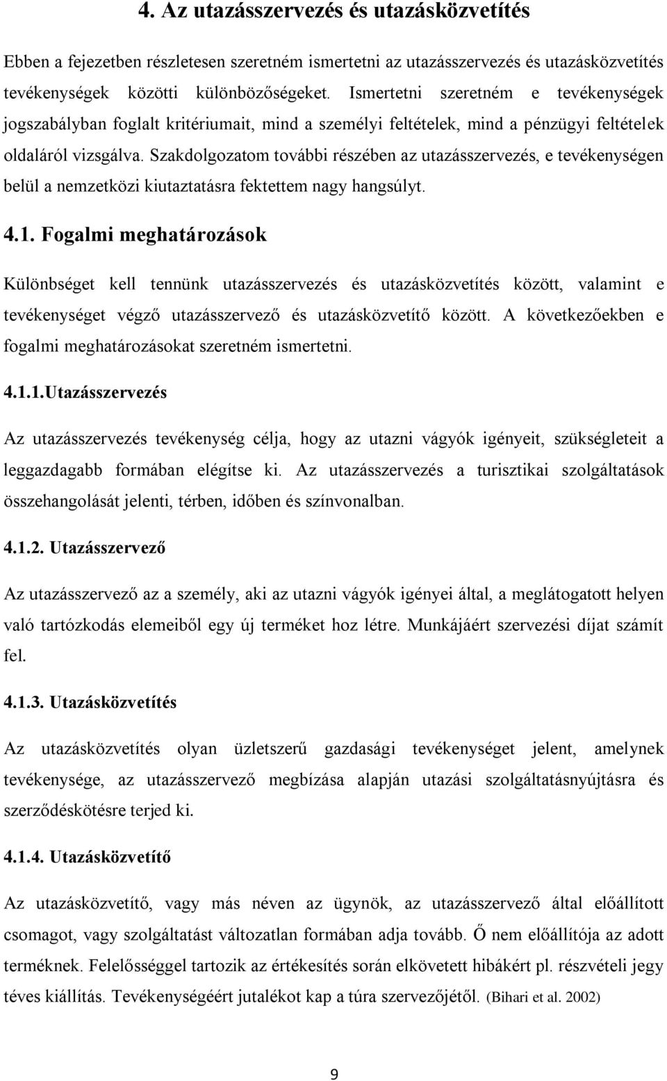 Szakdolgozatom további részében az utazásszervezés, e tevékenységen belül a nemzetközi kiutaztatásra fektettem nagy hangsúlyt. 4.1.