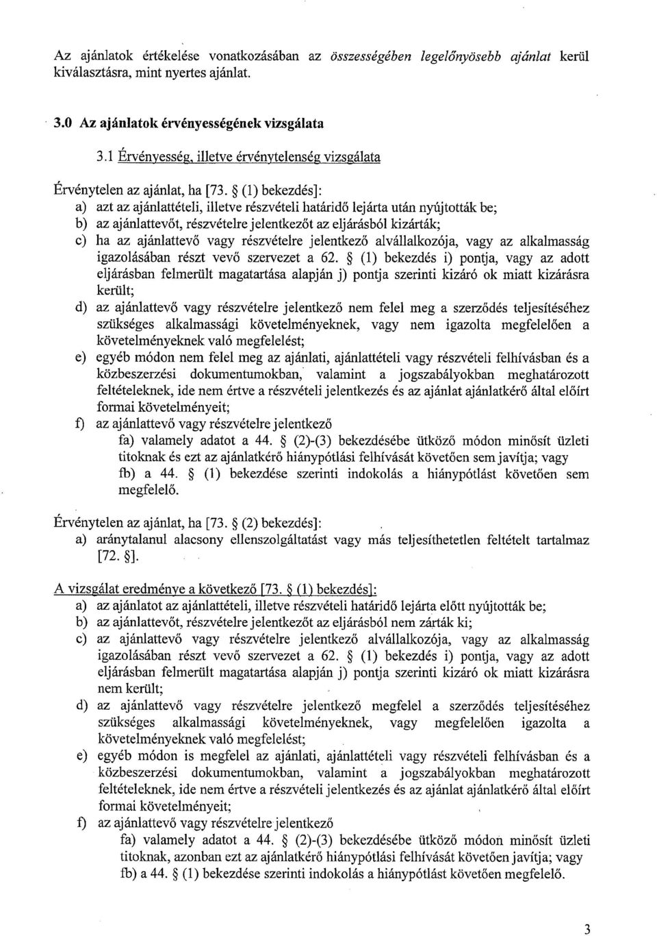 ~ (1) bekezdés]: a) azt az ajánlattételi, illetve részvételi határidő lejárta után nyújtották be; b) az ajánlattevőt, részvételre jelentkezőt az eljárásból kizárták; c) ha az ajánlattevő vagy