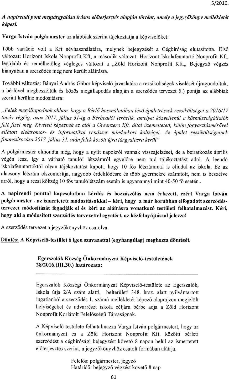 Első változat: Horizont iskola Nonprofit Kft, a második változat: Horizont Iskolafenntartó Nonprofit Kft, legújabb és remélhetőleg végleges változat a Zöld Horizont Nonprofit Kit,, Bejegyző végzés