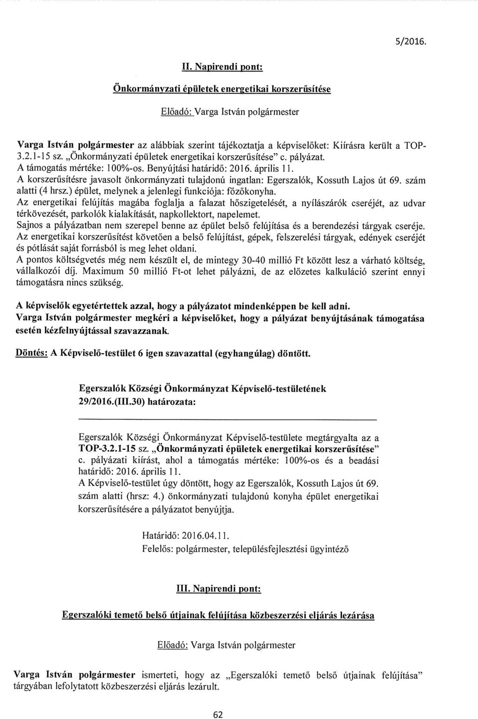 2.1-15 sz. Onkormányzati épületek energetikai korszerűsítése c. pályázat. A támogatás mértéke: 100%-os. Benyújtási határidő: 2016. április 11.