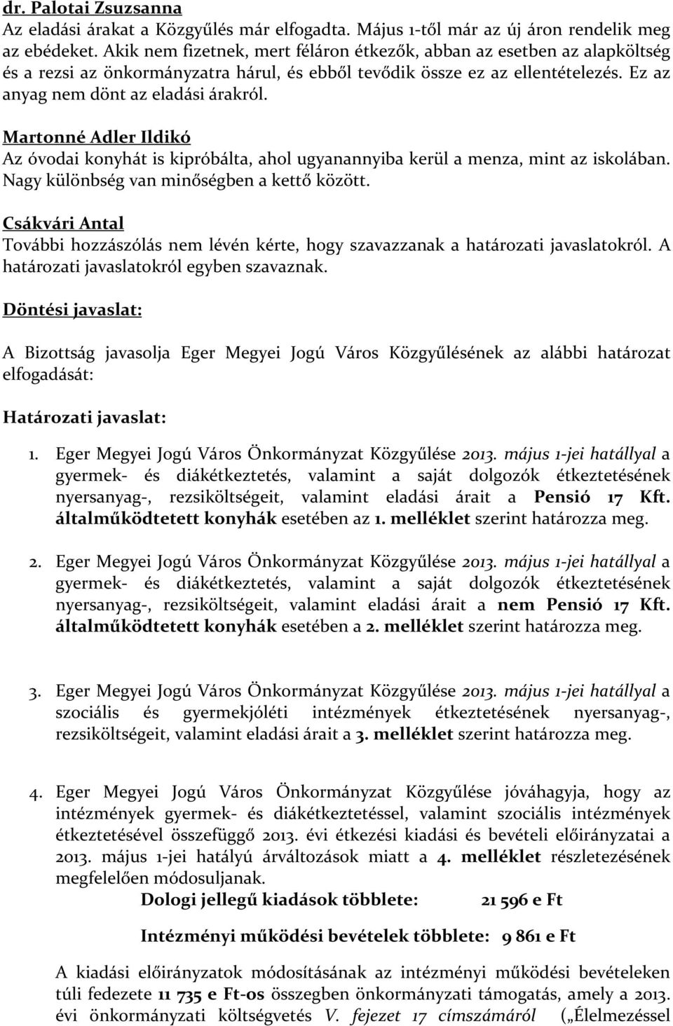 Martonné Adler Ildikó Az óvodai konyhát is kipróbálta, ahol ugyanannyiba kerül a menza, mint az iskolában. Nagy különbség van minőségben a kettő között.