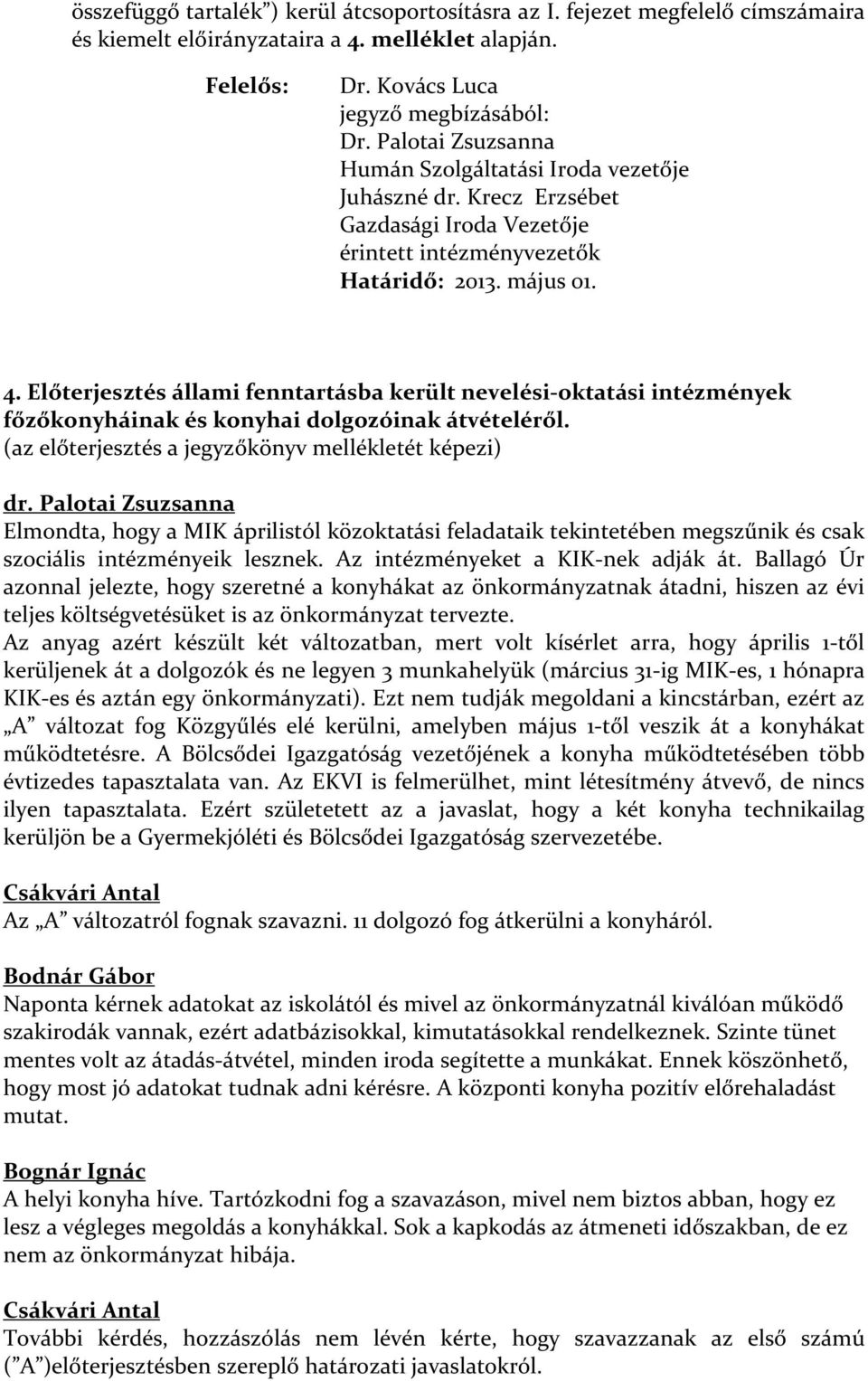 Előterjesztés állami fenntartásba került nevelési-oktatási intézmények főzőkonyháinak és konyhai dolgozóinak átvételéről. (az előterjesztés a jegyzőkönyv mellékletét képezi) dr.