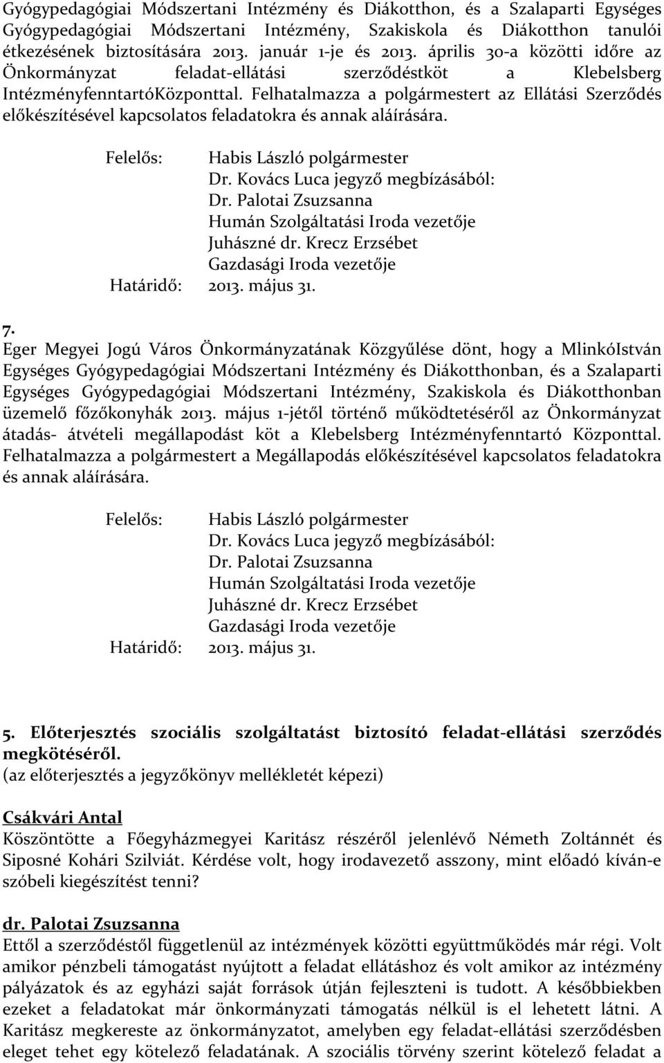 Felhatalmazza a polgármestert az Ellátási Szerződés előkészítésével kapcsolatos feladatokra és annak aláírására. Felelős: Habis László polgármester Dr. Kovács Luca jegyző megbízásából: Dr.