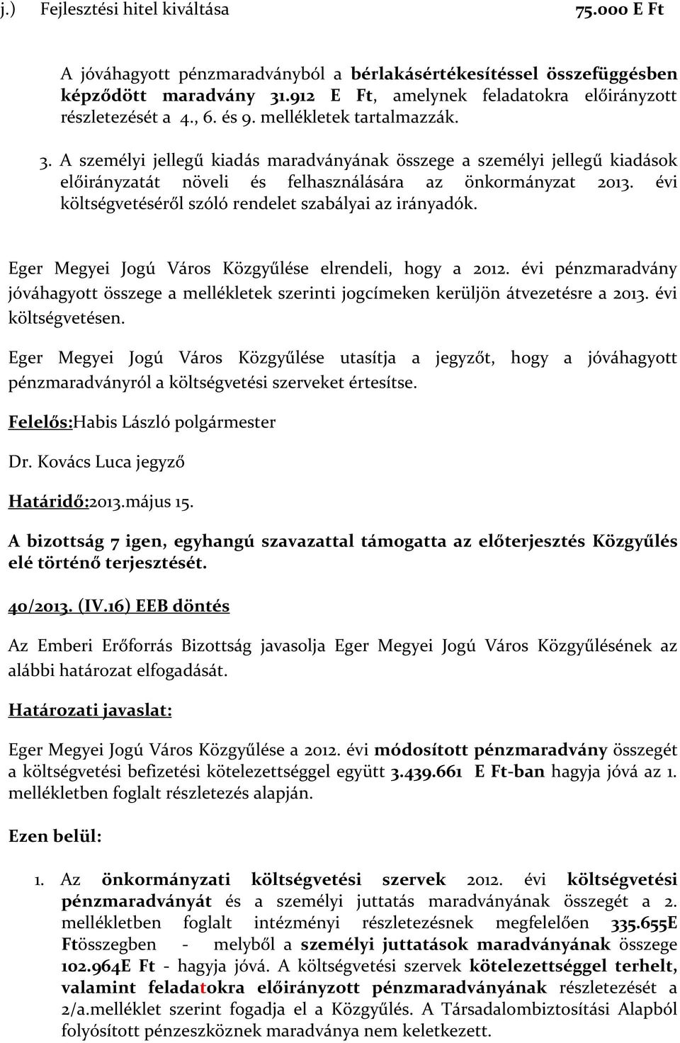 évi költségvetéséről szóló rendelet szabályai az irányadók. Eger Megyei Jogú Város Közgyűlése elrendeli, hogy a 2012.