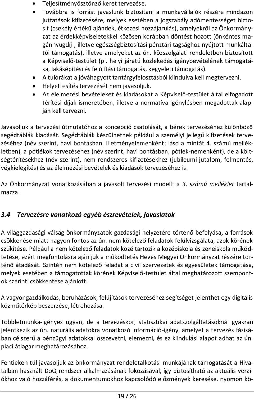 hozzájárulás), amelyekről az Önkormányzat az érdekképviseletekkel közösen korábban döntést hozott (önkéntes magánnyugdíj-, illetve egészségbiztosítási pénztári tagsághoz nyújtott munkáltatói