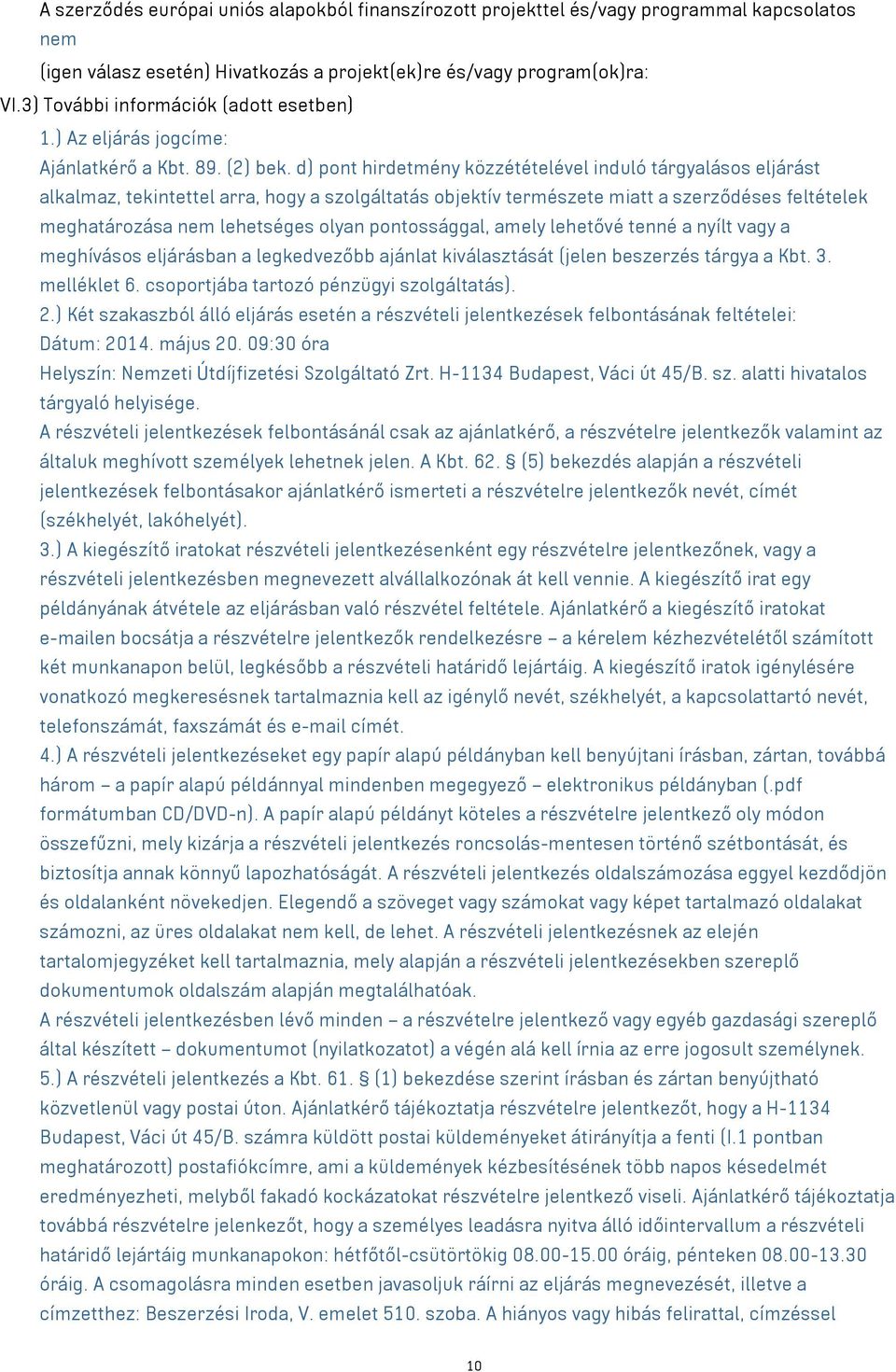 d) pont hirdetmény közzétételével induló tárgyalásos eljárást alkalmaz, tekintettel arra, hogy a szolgáltatás objektív természete miatt a szerződéses feltételek meghatározása nem lehetséges olyan