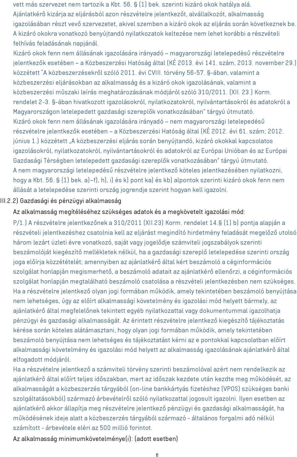 A kizáró okokra vonatkozó benyújtandó nyilatkozatok keltezése nem lehet korábbi a részvételi felhívás feladásának napjánál.