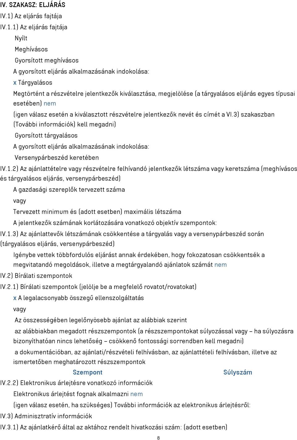 1) Az eljárás fajtája Nyílt Meghívásos Gyorsított meghívásos A gyorsított eljárás alkalmazásának indokolása: x Tárgyalásos Megtörtént a részvételre jelentkezők kiválasztása, megjelölése (a