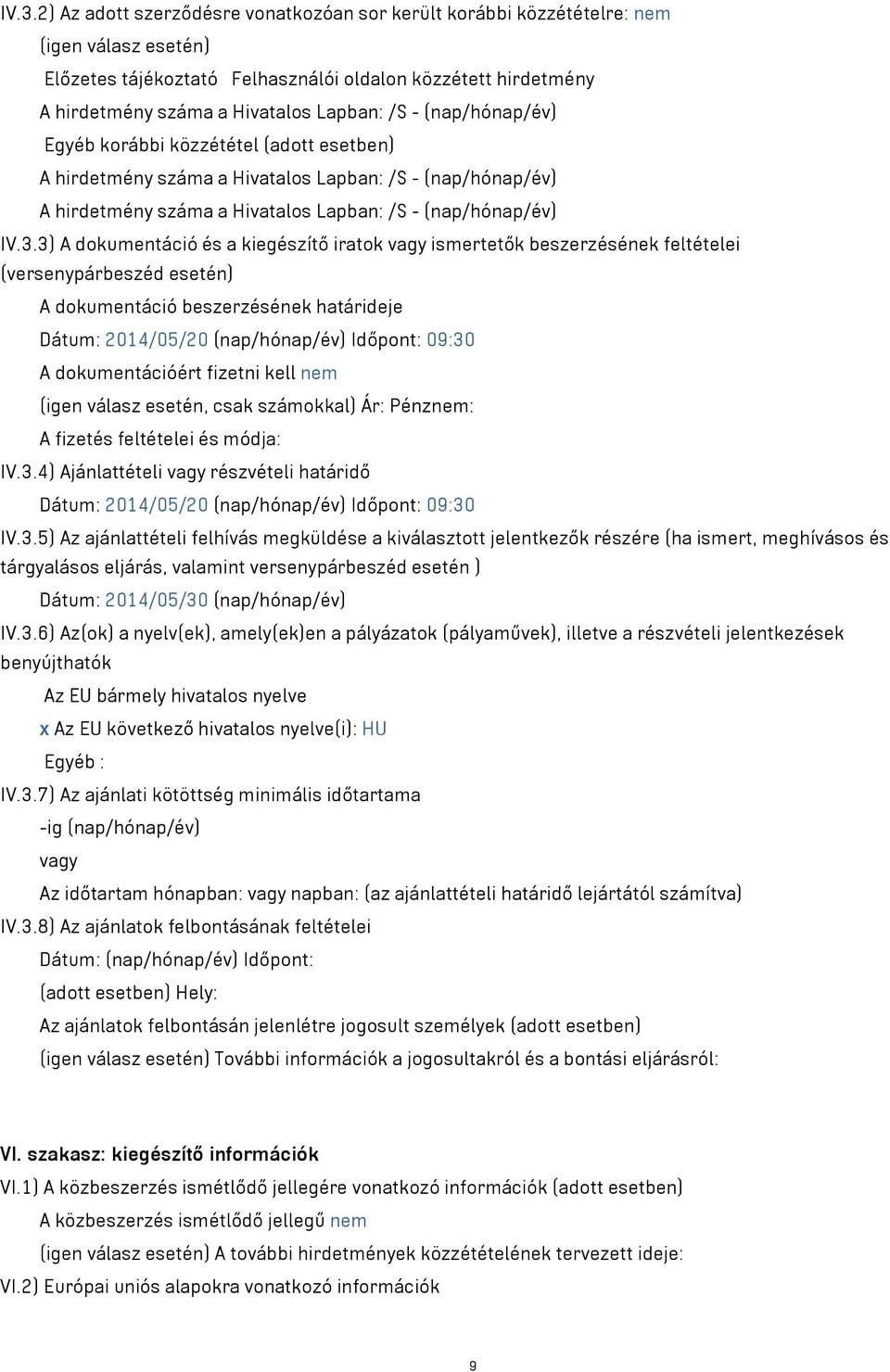 3) A dokumentáció és a kiegészítő iratok ismertetők beszerzésének feltételei (versenypárbeszéd esetén) A dokumentáció beszerzésének határideje Dátum: 2014/05/20 (nap/hónap/év) Időpont: 09:30 A