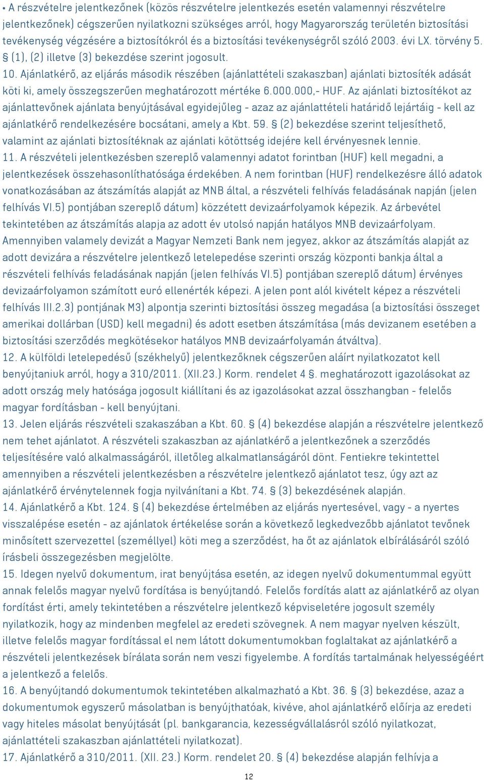 Ajánlatkérő, az eljárás második részében (ajánlattételi szakaszban) ajánlati biztosíték adását köti ki, amely összegszerűen meghatározott mértéke 6.000.000,- HUF.