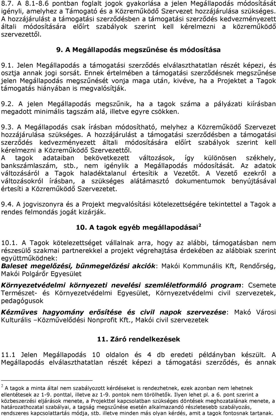 A Megállapodás megszűnése és módosítása 9.1. Jelen Megállapodás a támogatási szerződés elválaszthatatlan részét képezi, és osztja annak jogi sorsát.