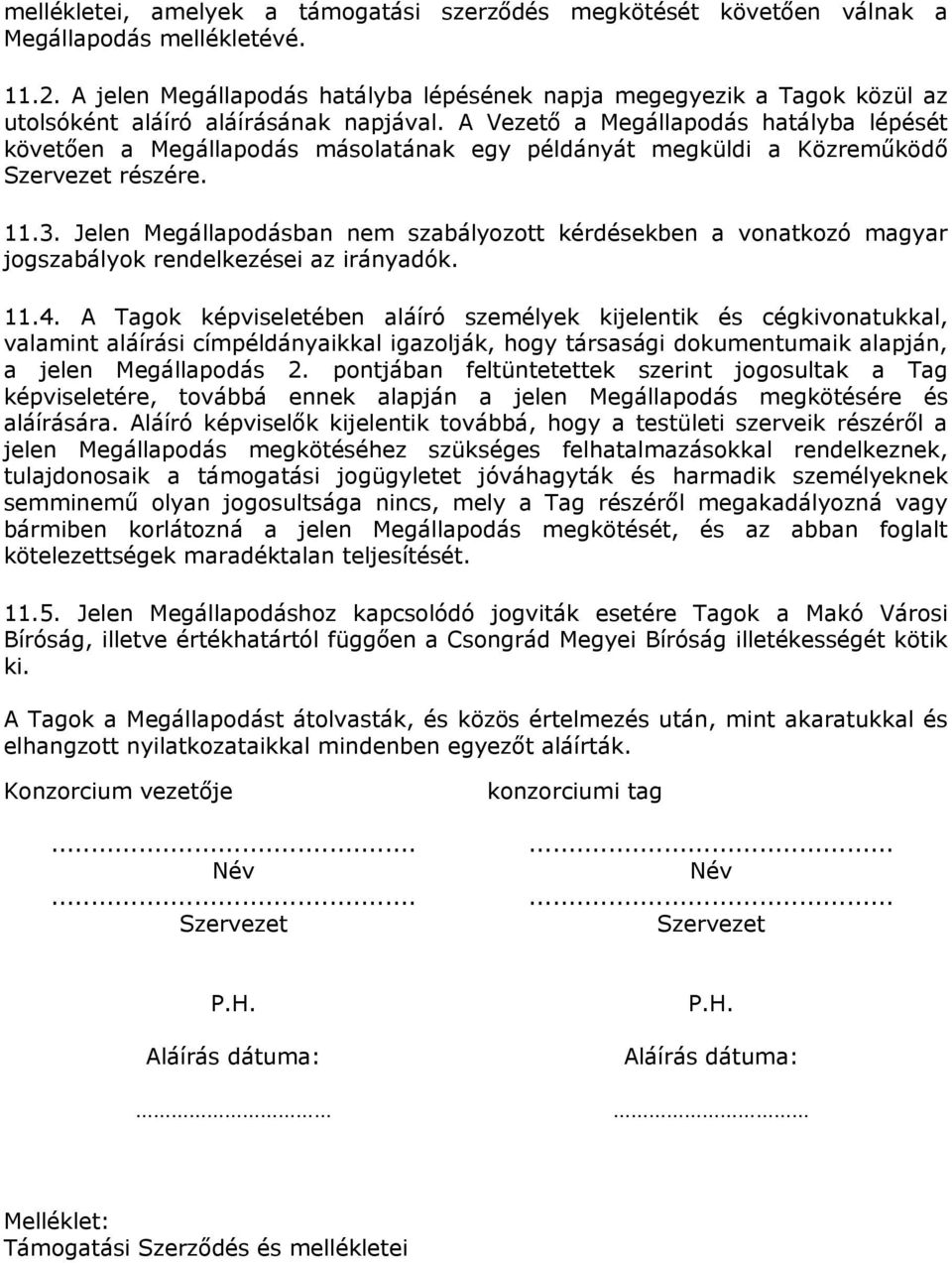 A Vezető a Megállapodás hatályba lépését követően a Megállapodás másolatának egy példányát megküldi a Közreműködő Szervezet részére. 11.3.