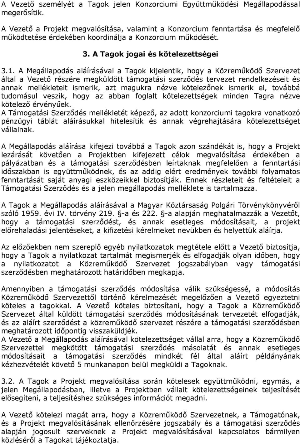 A Megállapodás aláírásával a Tagok kijelentik, hogy a Közreműködő Szervezet által a Vezető részére megküldött támogatási szerződés tervezet rendelkezéseit és annak mellékleteit ismerik, azt magukra