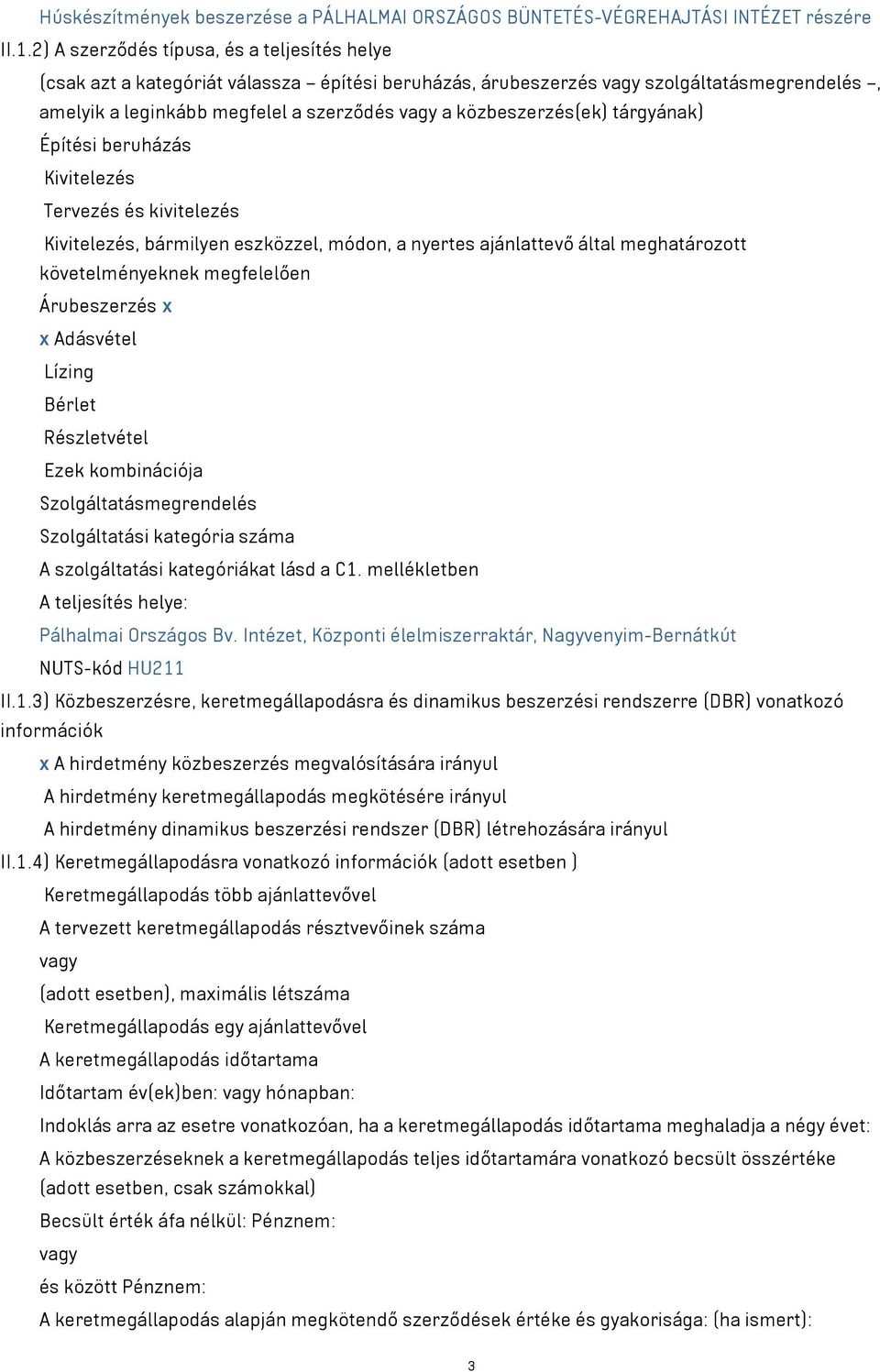 tárgyának) Építési beruházás Kivitelezés Tervezés és kivitelezés Kivitelezés, bármilyen eszközzel, módon, a nyertes ajánlattevő által meghatározott követelményeknek megfelelően Árubeszerzés x x