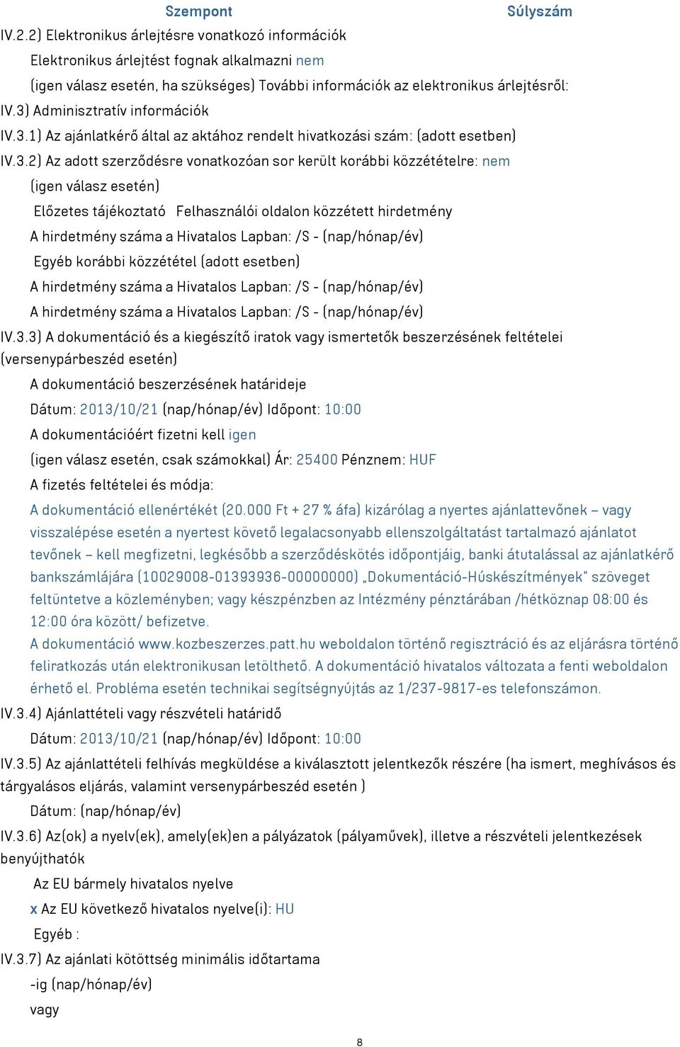 3) Adminisztratív információk IV.3.1) Az ajánlatkérő által az aktához rendelt hivatkozási szám: (adott esetben) IV.3.2) Az adott szerződésre vonatkozóan sor került korábbi közzétételre: nem (igen