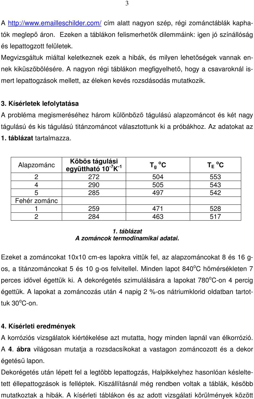 A nagyon régi táblákon megfigyelhetı, hogy a csavaroknál ismert lepattogzások mellett, az éleken kevés rozsdásodás mutatkozik. 3.