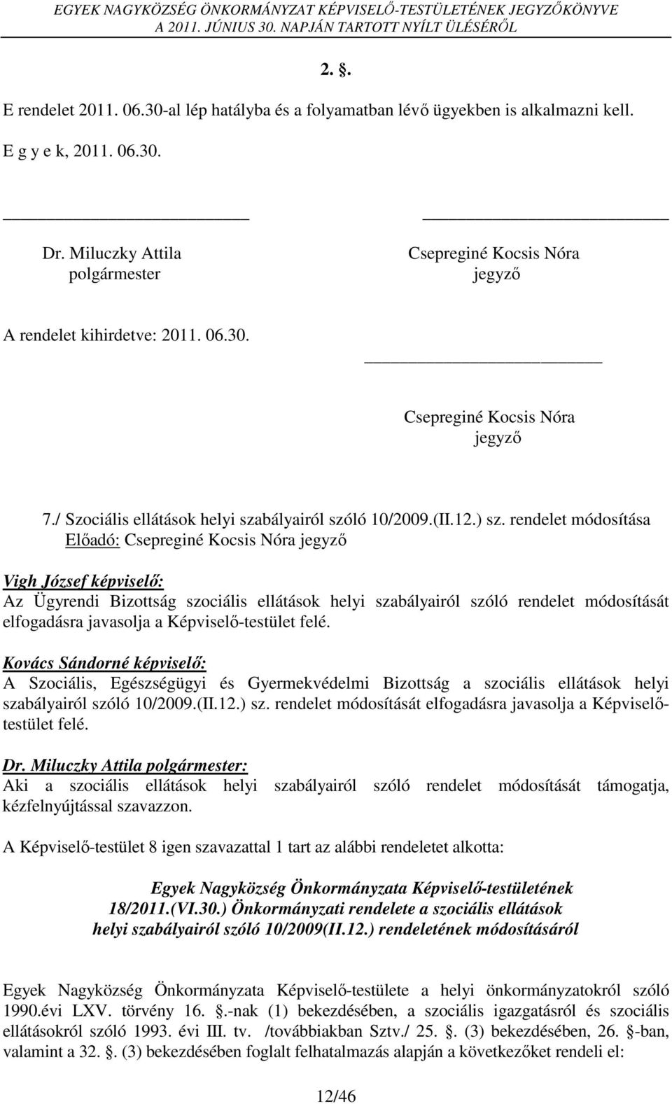 rendelet módosítása Előadó: Csepreginé Kocsis Nóra jegyző Vigh József képviselő: Az Ügyrendi Bizottság szociális ellátások helyi szabályairól szóló rendelet módosítását elfogadásra javasolja a