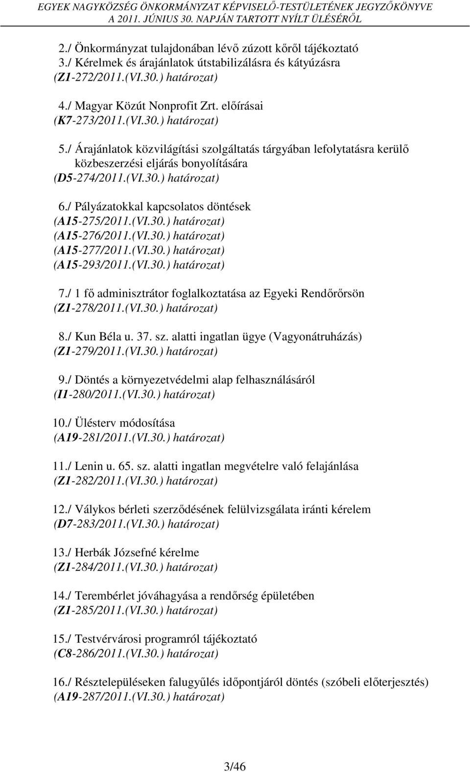 / Pályázatokkal kapcsolatos döntések (A15-275/2011.(VI.30.) határozat) (A15-276/2011.(VI.30.) határozat) (A15-277/2011.(VI.30.) határozat) (A15-293/2011.(VI.30.) határozat) 7.