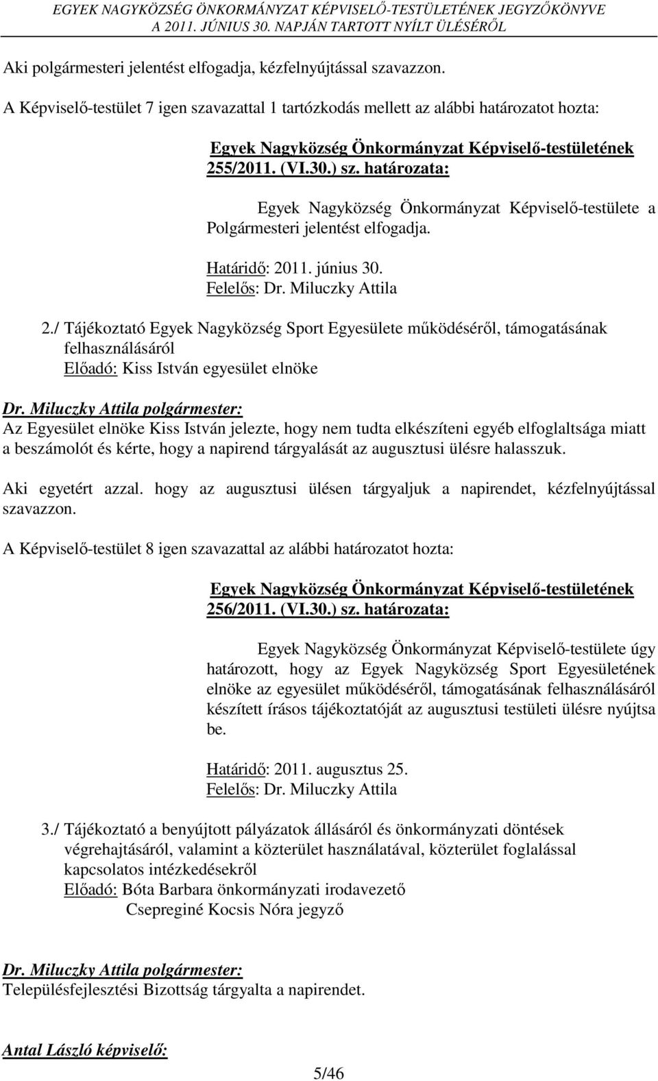 / Tájékoztató Egyek Nagyközség Sport Egyesülete működéséről, támogatásának felhasználásáról Előadó: Kiss István egyesület elnöke Az Egyesület elnöke Kiss István jelezte, hogy nem tudta elkészíteni