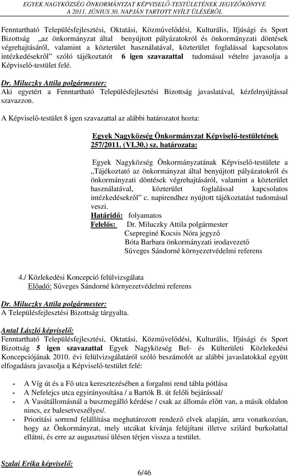 Aki egyetért a Fenntartható Településfejlesztési Bizottság javaslatával, kézfelnyújtással szavazzon. A Képviselő-testület 8 igen szavazattal az alábbi határozatot hozta: 257/2011. (VI.30.) sz.