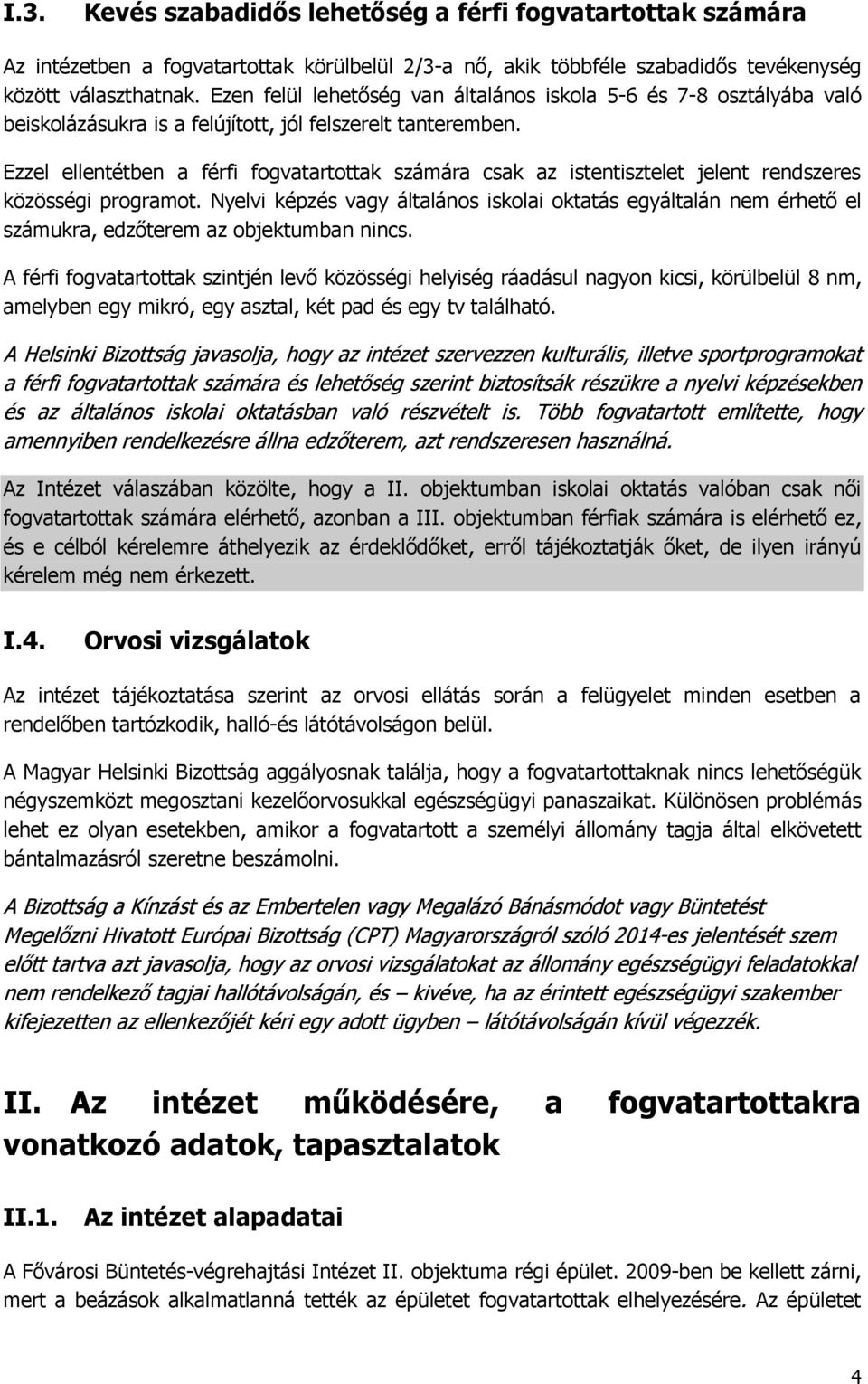 Ezzel ellentétben a férfi fogvatartottak számára csak az istentisztelet jelent rendszeres közösségi programot.