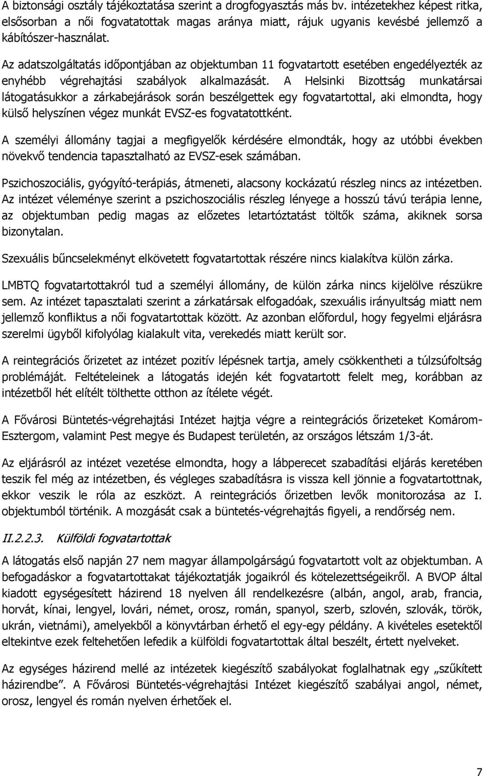 A Helsinki Bizottság munkatársai látogatásukkor a zárkabejárások során beszélgettek egy fogvatartottal, aki elmondta, hogy külső helyszínen végez munkát EVSZ-es fogvatatottként.