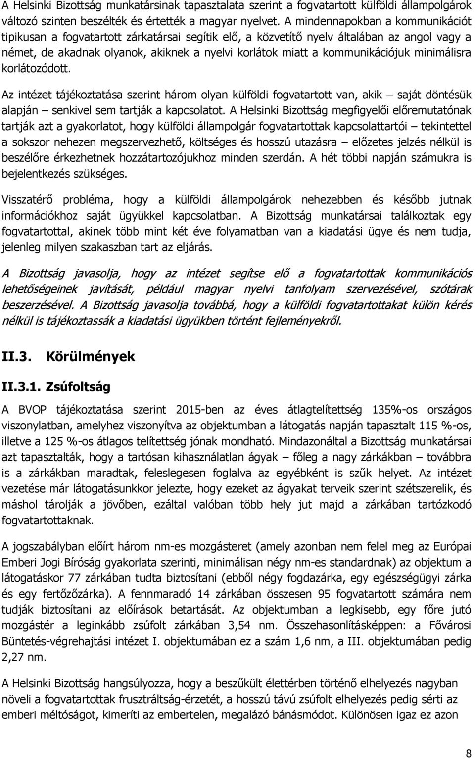 kommunikációjuk minimálisra korlátozódott. Az intézet tájékoztatása szerint három olyan külföldi fogvatartott van, akik saját döntésük alapján senkivel sem tartják a kapcsolatot.