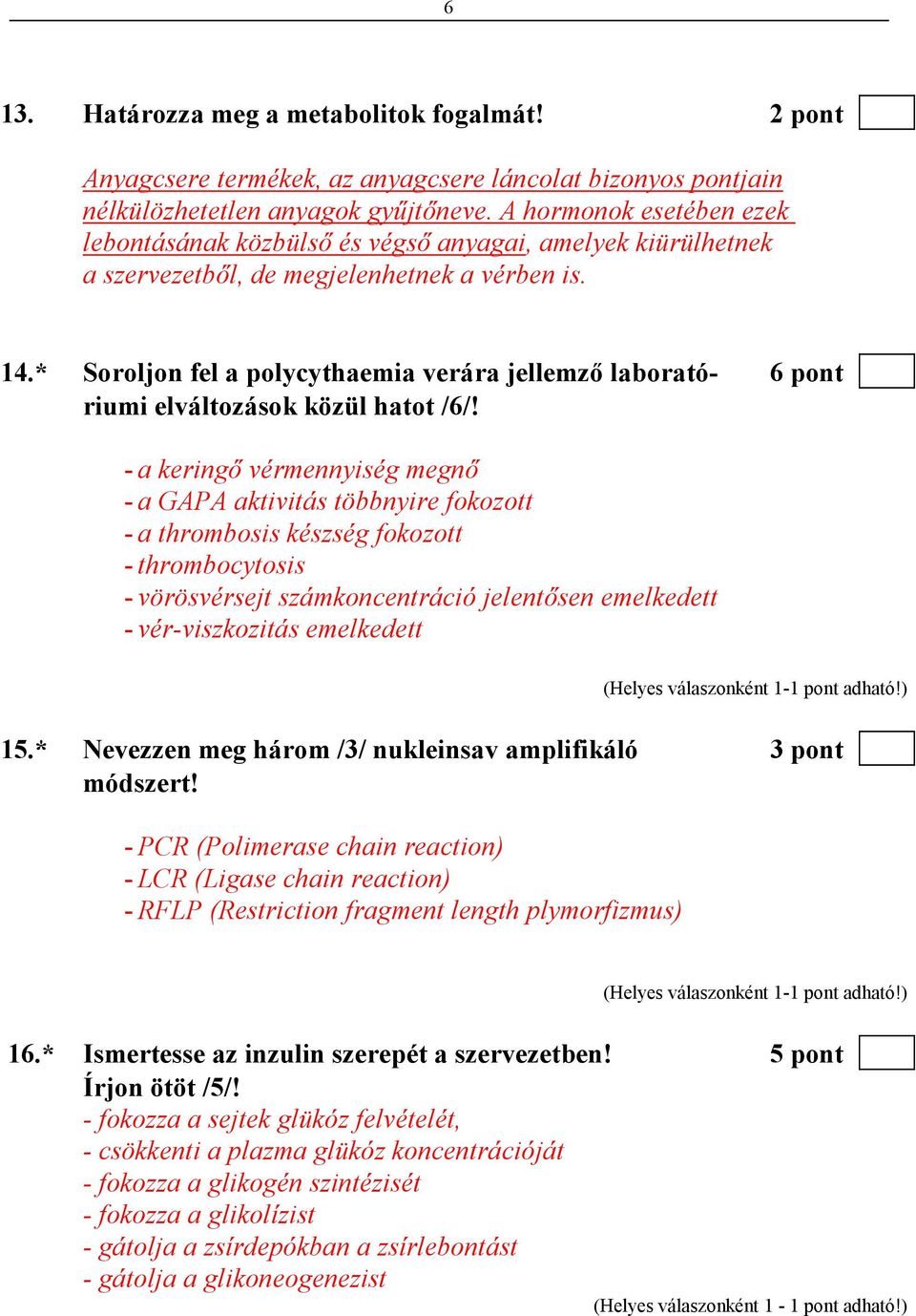 * Soroljon fel a polycythaemia verára jellemzı laborató- 6 pont riumi elváltozások közül hatot /6/!