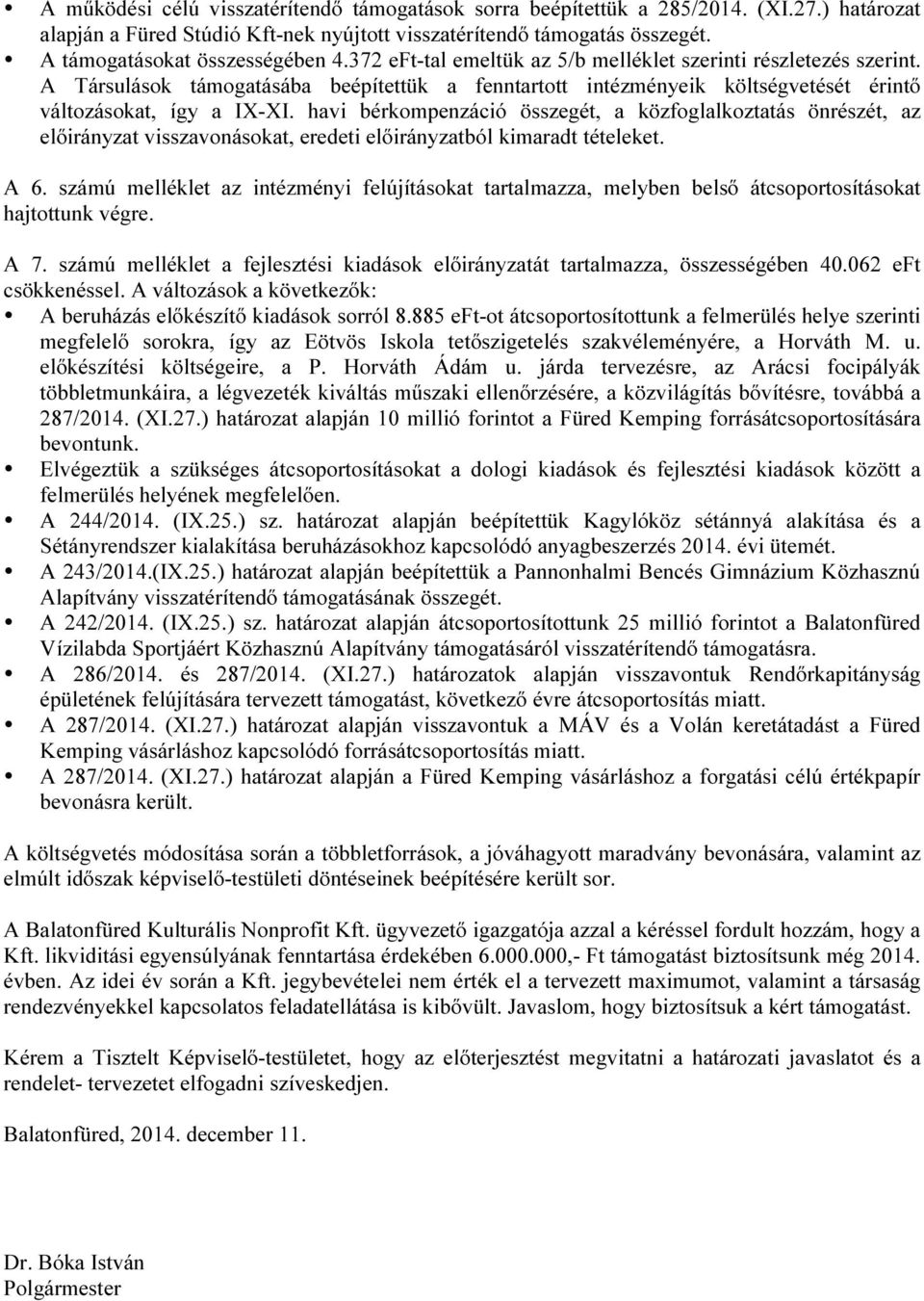 A Társulások támogatásába beépítettük a fenntartott intézményeik költségvetését érintő változásokat, így a IX-XI.