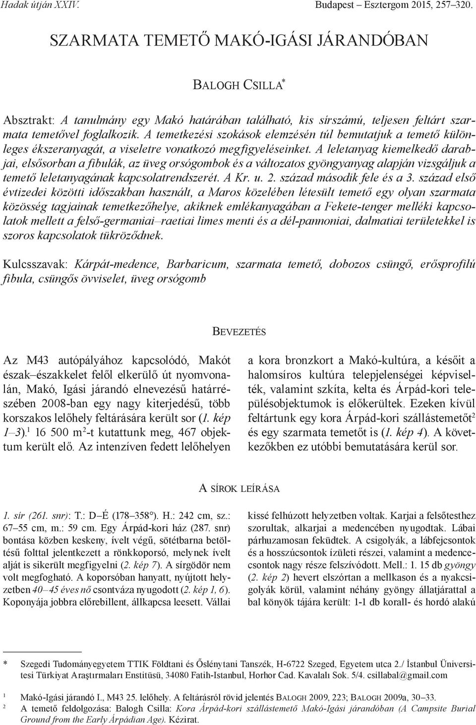 A temetkezési szokások elemzésén túl bemutatjuk a temető különleges ékszeranyagát, a viseletre vonatkozó megfigyeléseinket.