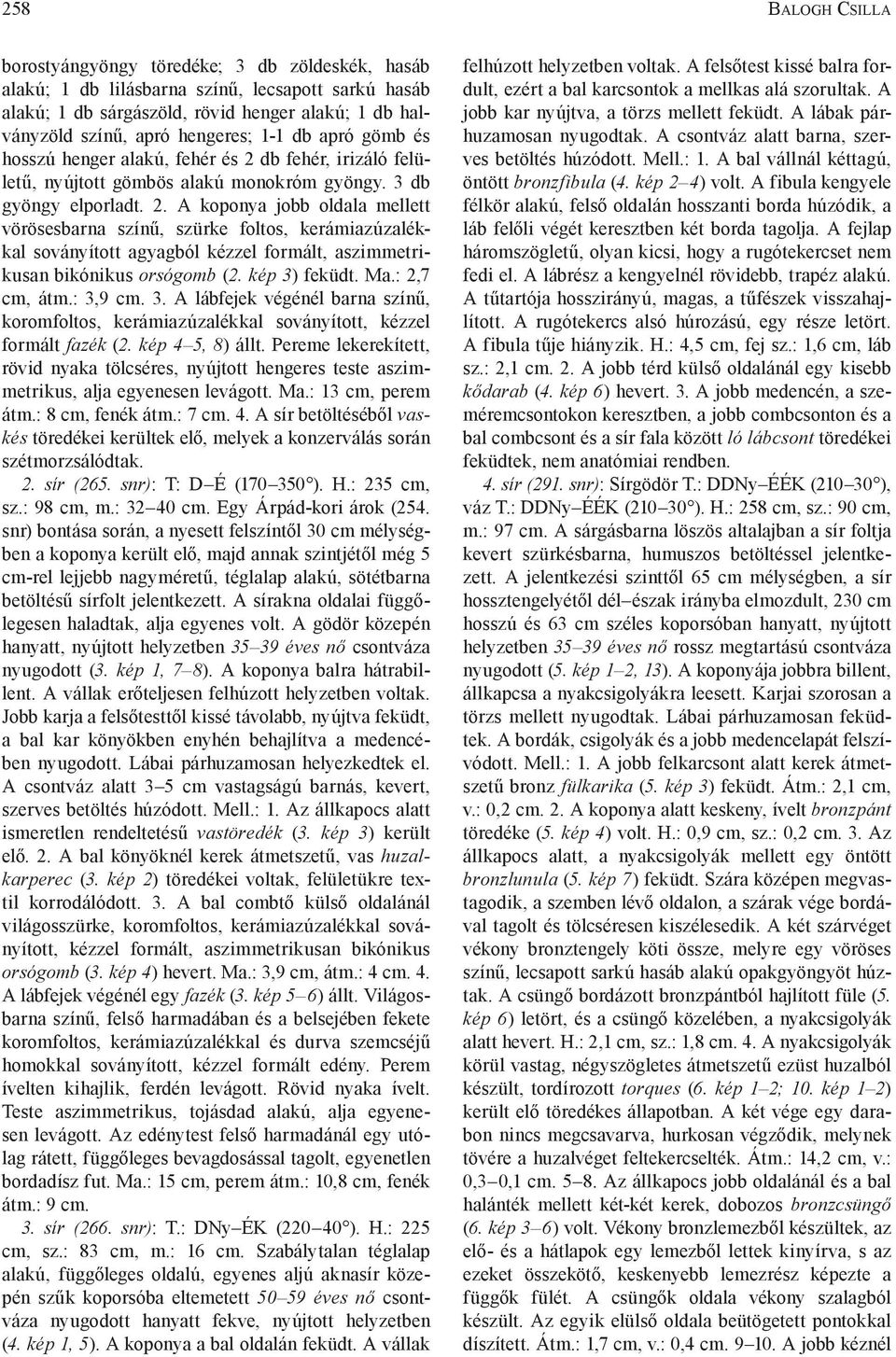 db fehér, irizáló felületű, nyújtott gömbös alakú monokróm gyöngy. 3 db gyöngy elporladt. 2.