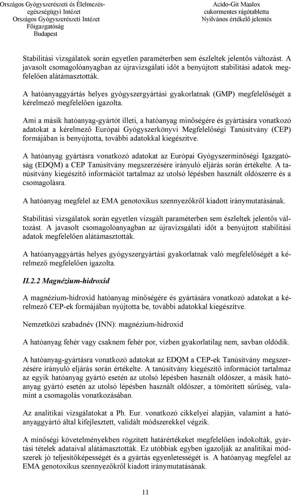 Ami a másik hatóanyag-gyártót illeti, a hatóanyag minőségére és gyártására vonatkozó adatokat a kérelmező Európai Gyógyszerkönyvi Megfelelőségi Tanúsítvány (CEP) formájában is benyújtotta, további