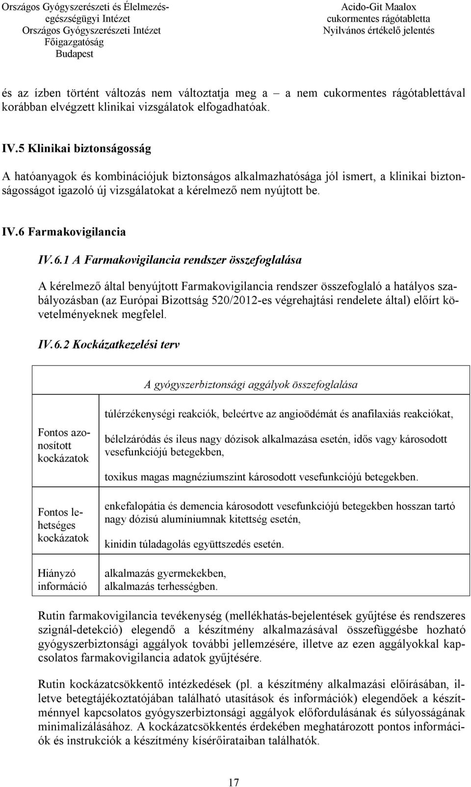 6 Farmakovigilancia IV.6.1 A Farmakovigilancia rendszer összefoglalása A kérelmező által benyújtott Farmakovigilancia rendszer összefoglaló a hatályos szabályozásban (az Európai Bizottság 520/2012-es