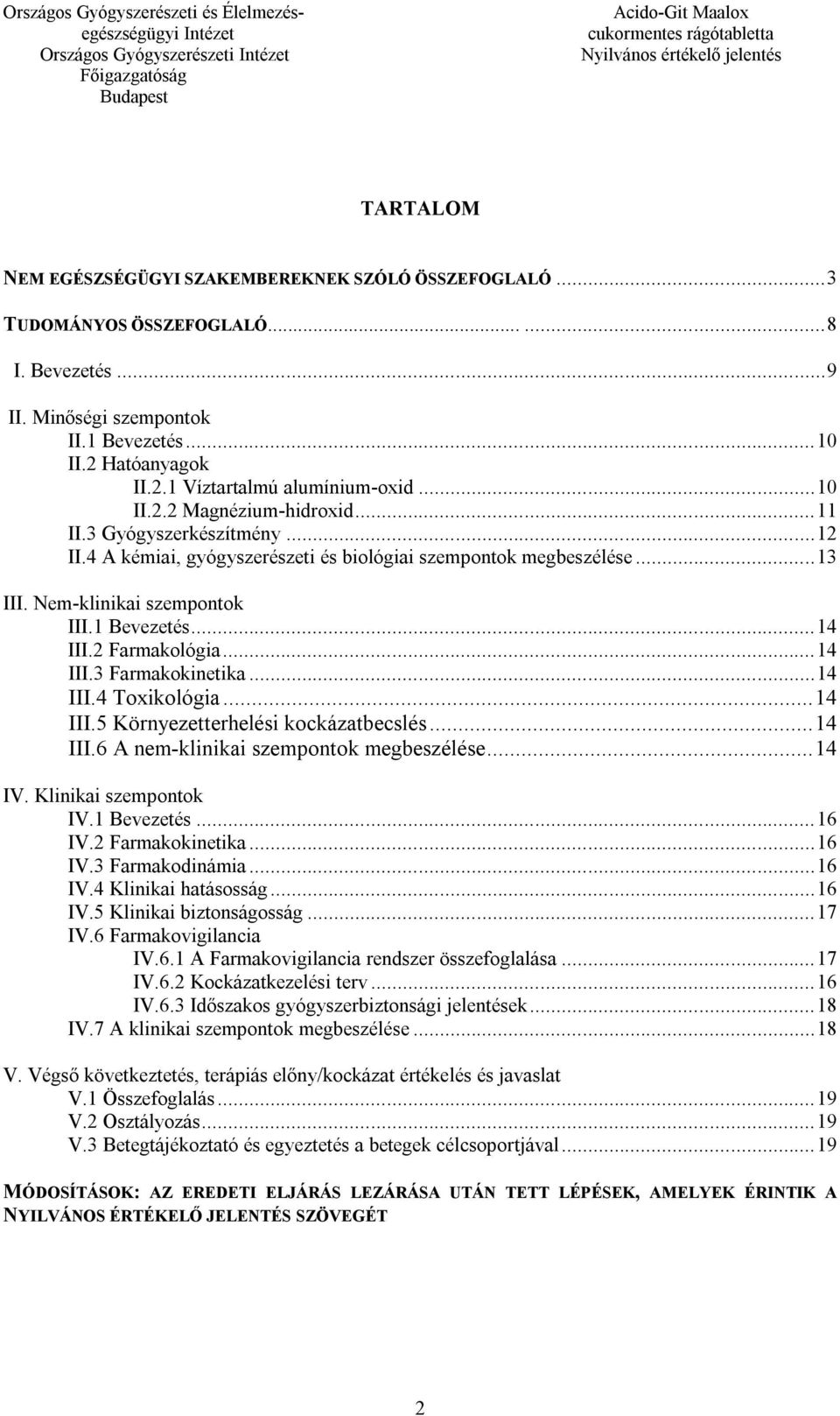 2 Farmakológia... 14 III.3 Farmakokinetika... 14 III.4 Toxikológia... 14 III.5 Környezetterhelési kockázatbecslés... 14 III.6 A nem-klinikai szempontok megbeszélése... 14 IV. Klinikai szempontok IV.