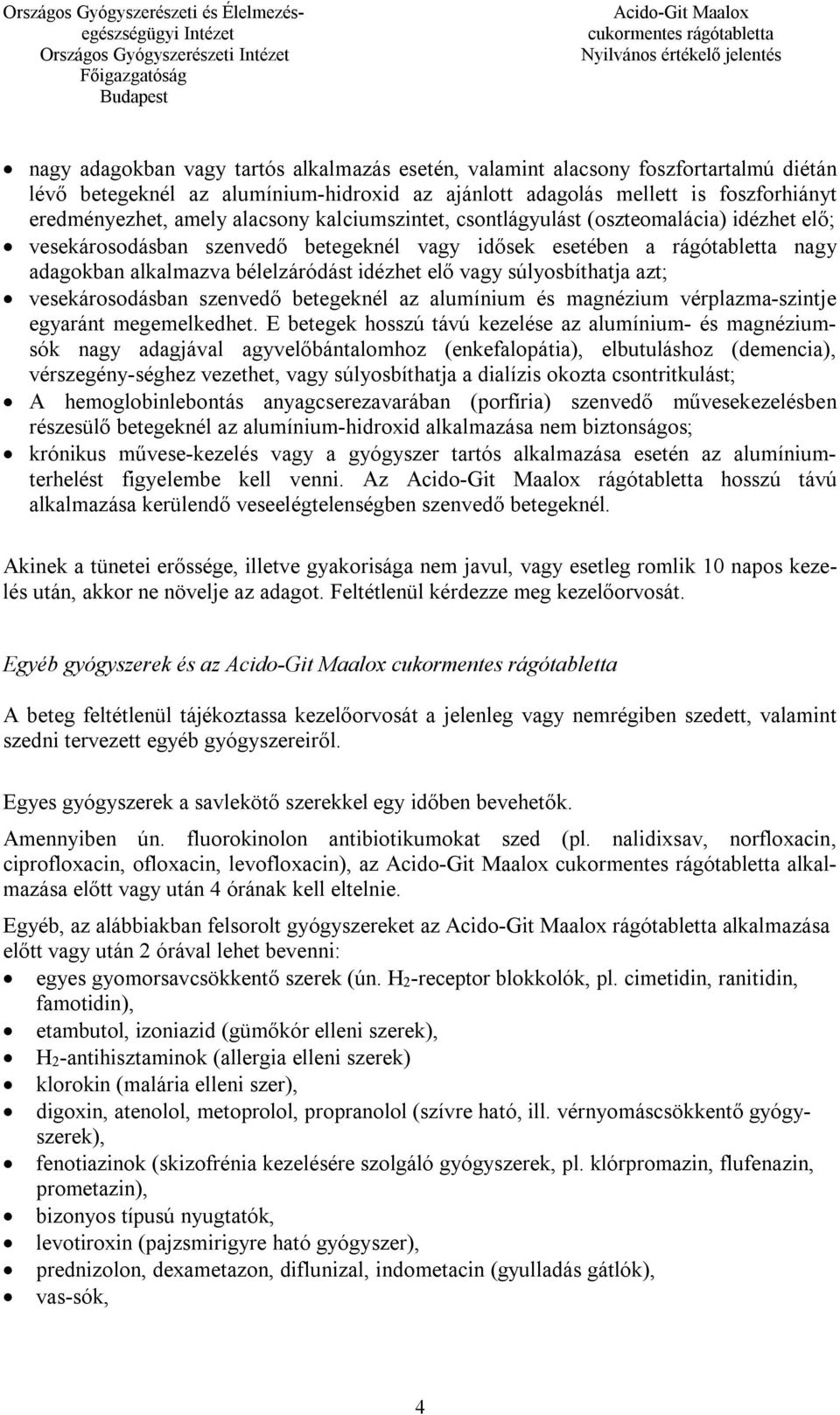 súlyosbíthatja azt; vesekárosodásban szenvedő betegeknél az alumínium és magnézium vérplazma-szintje egyaránt megemelkedhet.