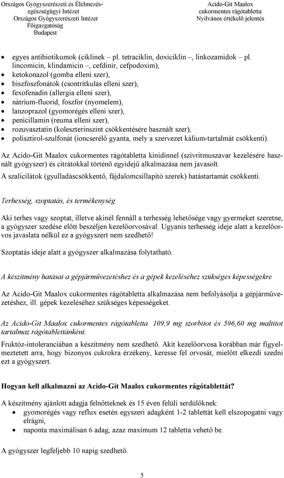 lanzoprazol (gyomorégés elleni szer), penicillamin (reuma elleni szer), rozuvasztatin (koleszterinszint csökkentésére használt szer), polisztirol-szulfonát (ioncserélő gyanta, mely a szervezet