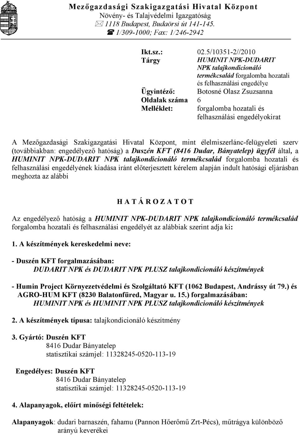 hozatali és felhasználási engedélyokirat A Mezőgazdasági Szakigazgatási Hivatal Központ, mint élelmiszerlánc-felügyeleti szerv (továbbiakban: engedélyező hatóság) a Duszén KFT (8416 Dudar,